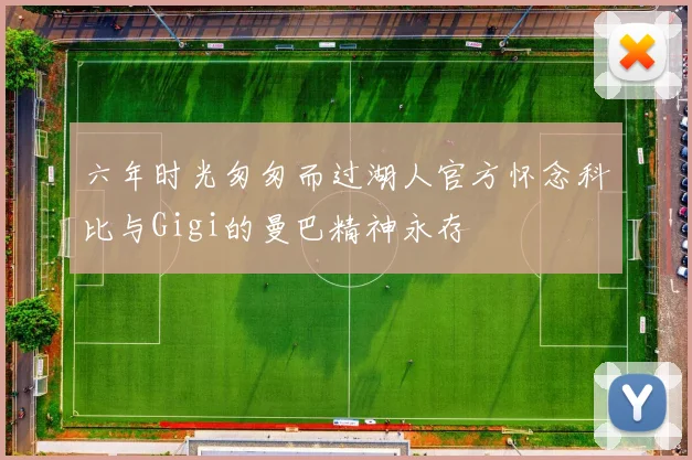 六年时光匆匆而过湖人官方怀念科比与Gigi的曼巴精神永存